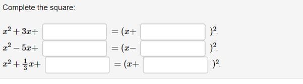 Complete the square:
22 + 3x+
%3D
+x) =
2 – 5x+
-2) =
= (x+
)?.
