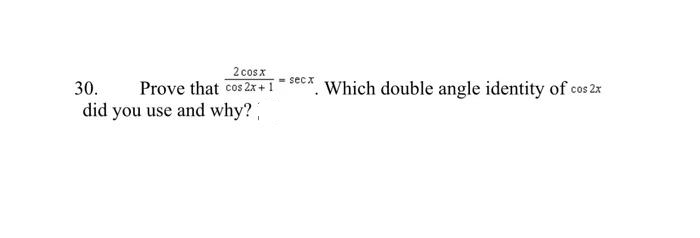 2 cosx
30. Prove that cos 2x + 1
did you use and why?
= sec x
.
Which double angle identity of cos2x