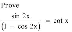 Prove
sin 2x
cot x
(1 – cos 2x)
