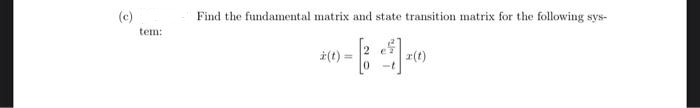 (c)
Find the fundamental matrix and state transition matrix for the following sys-
tem:
i(t)
r(t)
