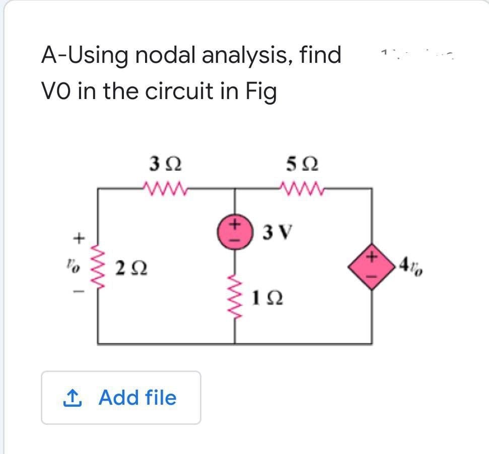 A-Using nodal analysis, find
VO in the circuit in Fig
3Ω
ww
ww
3 V
2Ω
1Ω
1 Add file
ww-
