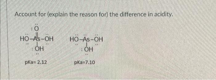 Account for (explain the reason for) the difference in acidity.
HO-AS-OH
HO-As-OH
рКа- 2.12
pka=7.10
