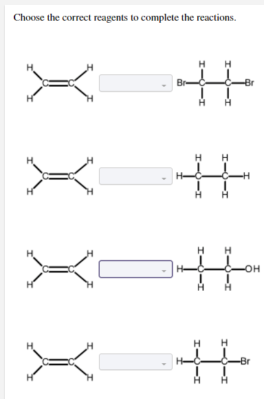 Choose the correct reagents to complete the reactions.
H
Br-
-C-
-Br
H H
H-
H H
-OH
H
H
-Br
