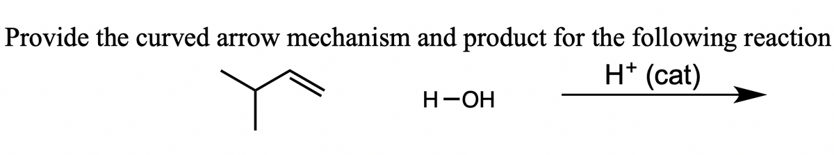 Provide the curved arrow mechanism and product for the following reaction
H* (cat)
Н-ОН
