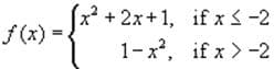 x² + 2x+1, if x <-2
f(x) = **
1-x2, if x >-2
