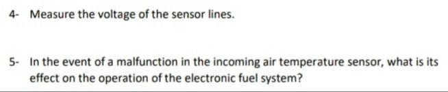 4- Measure the voltage of the sensor lines.
5- In the event of a malfunction in the incoming air temperature sensor, what is its
effect on the operation of the electronic fuel system?

