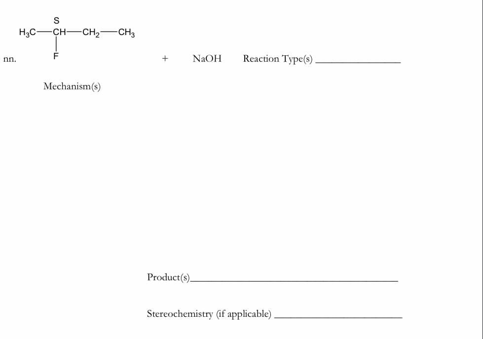 H3C-CH-CH2-
-CH3
F
NaOH
Reaction Type(s)
nn.
+
Mechanism(s)
Product(s).
Stereochemistry (if applicable)

