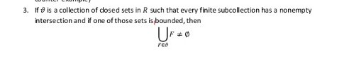 3. If 8 is a collection of dosed sets in R such that every finite subcollection has a nonempty
ntersection and if one of those sets is bounded, then
Ur +0
Feo
