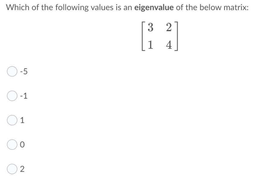 Which of the following values is an eigenvalue of the below matrix:
3
2
1
4
O -5
-1
1
2
