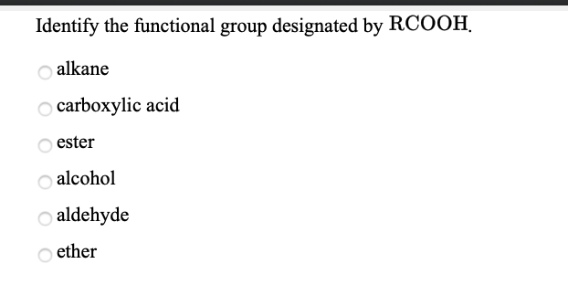Identify the functional group designated by RCOOH,
alkane
O carboxylic acid
ester
alcohol
o aldehyde
ether
