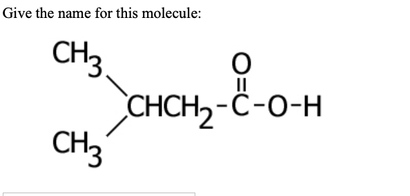 Give the name for this molecule:
CH3
CHCH2-Ċ-O-H
CH3
II

