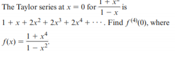 + X"
The Taylor series at x = 0 for
1- x
1 + x + 2x? + 2x³+ 2x+ + · · · . Find f(4(0), where
1+x*
f(x) =
1 – x²"
