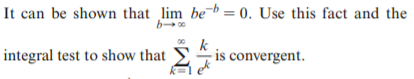It can be shown that lim beb = 0. Use this fact and the
integral test to show that
k
is convergent.
