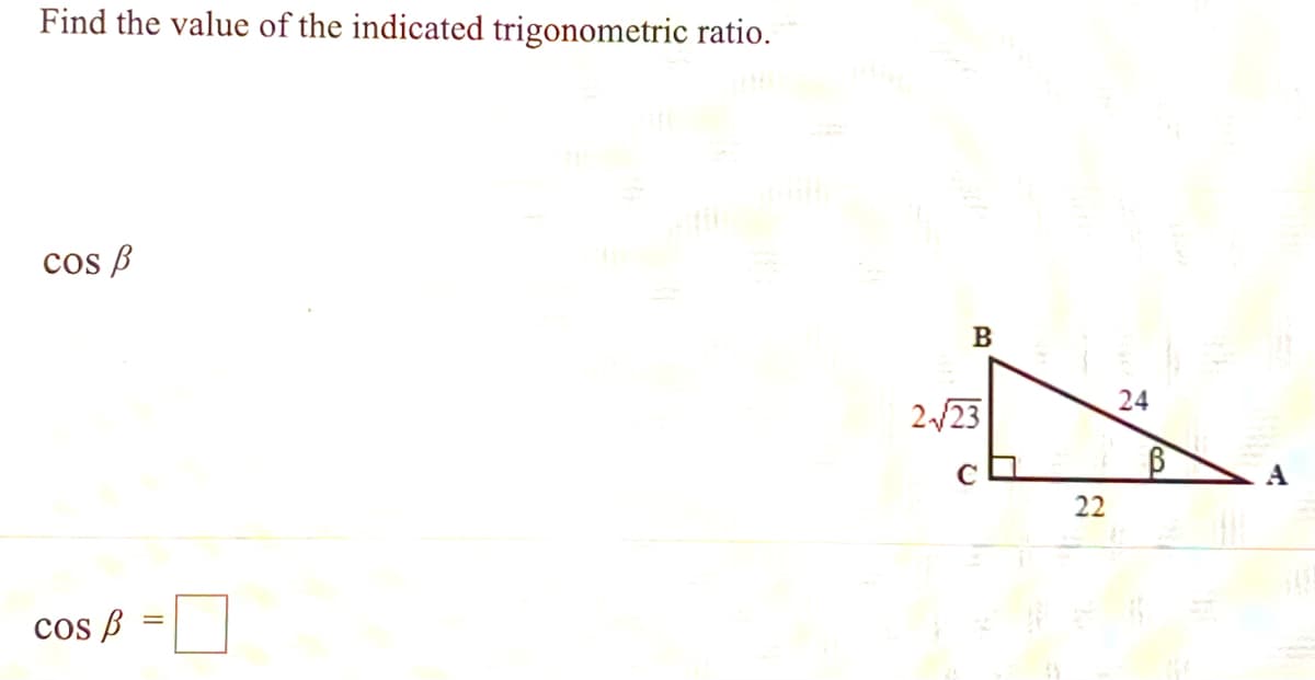 Find the value of the indicated trigonometric ratio.
cos B
B
24
2/23
A
22
cos B
%D
