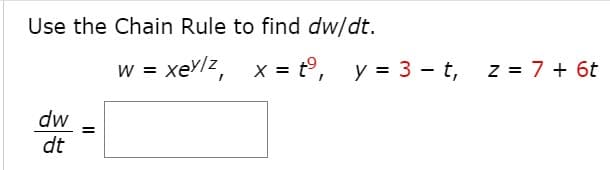 Use the Chain Rule to find dw/dt.
w = xeylz,
x = t°, y = 3 - t, z = 7 + 6t
dw
dt
