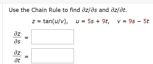 Use the Chain Rule to find ôz/ds and ôz/ðt.
z = tan(u/v),
u = 5s + 9t,
V = 9s – 5t
az
as
az
at
