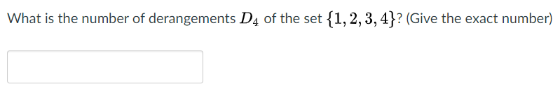 What is the number of derangements D4 of the set {1, 2, 3, 4}? (Give the exact number)
