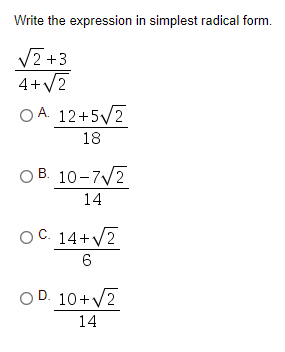 Write the expression in simplest radical form.
V2 +3
4+V2
OA. 12+5V2
18
ОВ. 10-7/2
14
ос 14+/2
6.
O D. 10+V2
14
