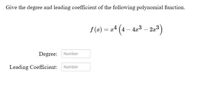 Give the degree and leading coefficient of the following polynomial function.
f (2) = 24 (4 – 423 – 2-3)
Degree: Number
Leading Coefficient:
Number
