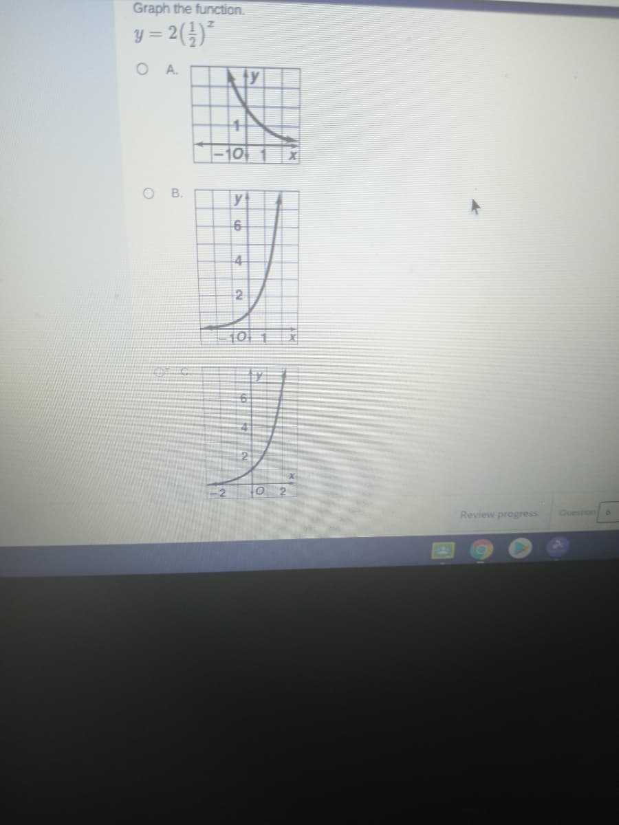 Graph the function.
y = 2(})*
O A.
ty
-101
O B.
y
4
2
0 2
Review progress
Ouestion
6.
