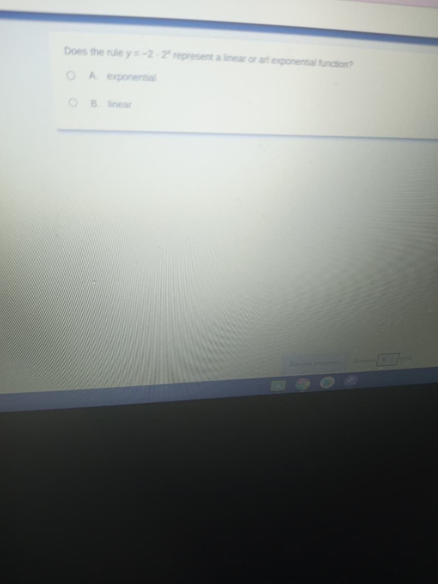 Does the rule y=-2-2 represent a linear or ari exponential function?
OA exponential
B. linear
Review progress
