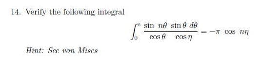 14. Verify the following integral
Hint: See von Mises
S
sin ne sin do
cos - cos n
=-T cos nn