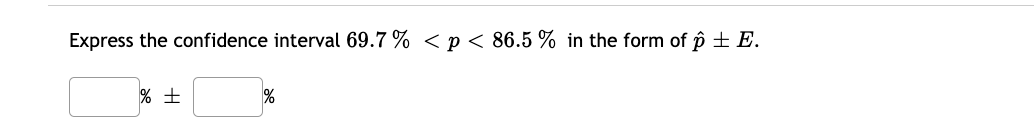 Express the confidence interval 69.7 % < p < 86.5 % in the form of p ± E.
