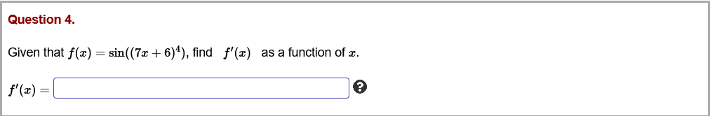 Question 4.
Given that f(x) = sin((7x + 6)4), find f'(x) as a function of x.
f'(x) =
