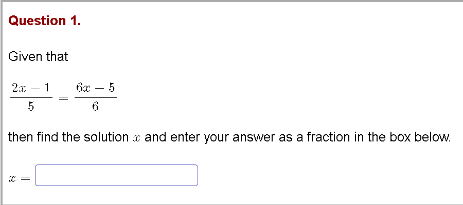 Question 1.
Given that
2х — 1
6x
-
-
6
then find the solution x and enter your answer as a fraction in the box below.

