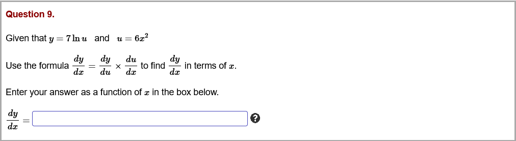 Question 9.
Given that y = 7 ln u and
u = 6x?
dy
Use the formula
dr
dy
in terms of r.
dx
dy
du
to find
dx
du
Enter your answer as a function of x in the box below.
dy
da
