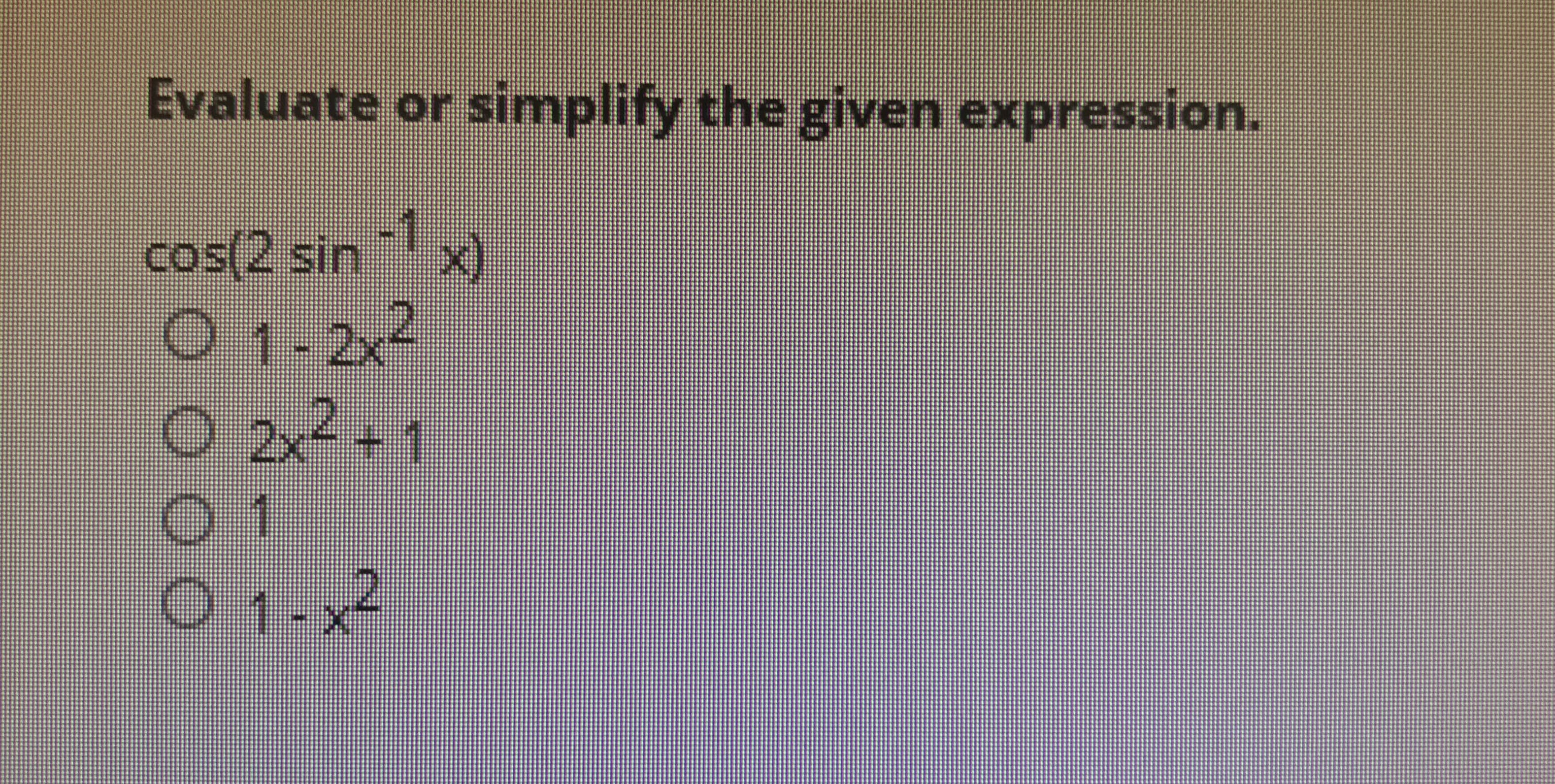 Evaluate or simplify the given expression.
cos(2 sinx)
