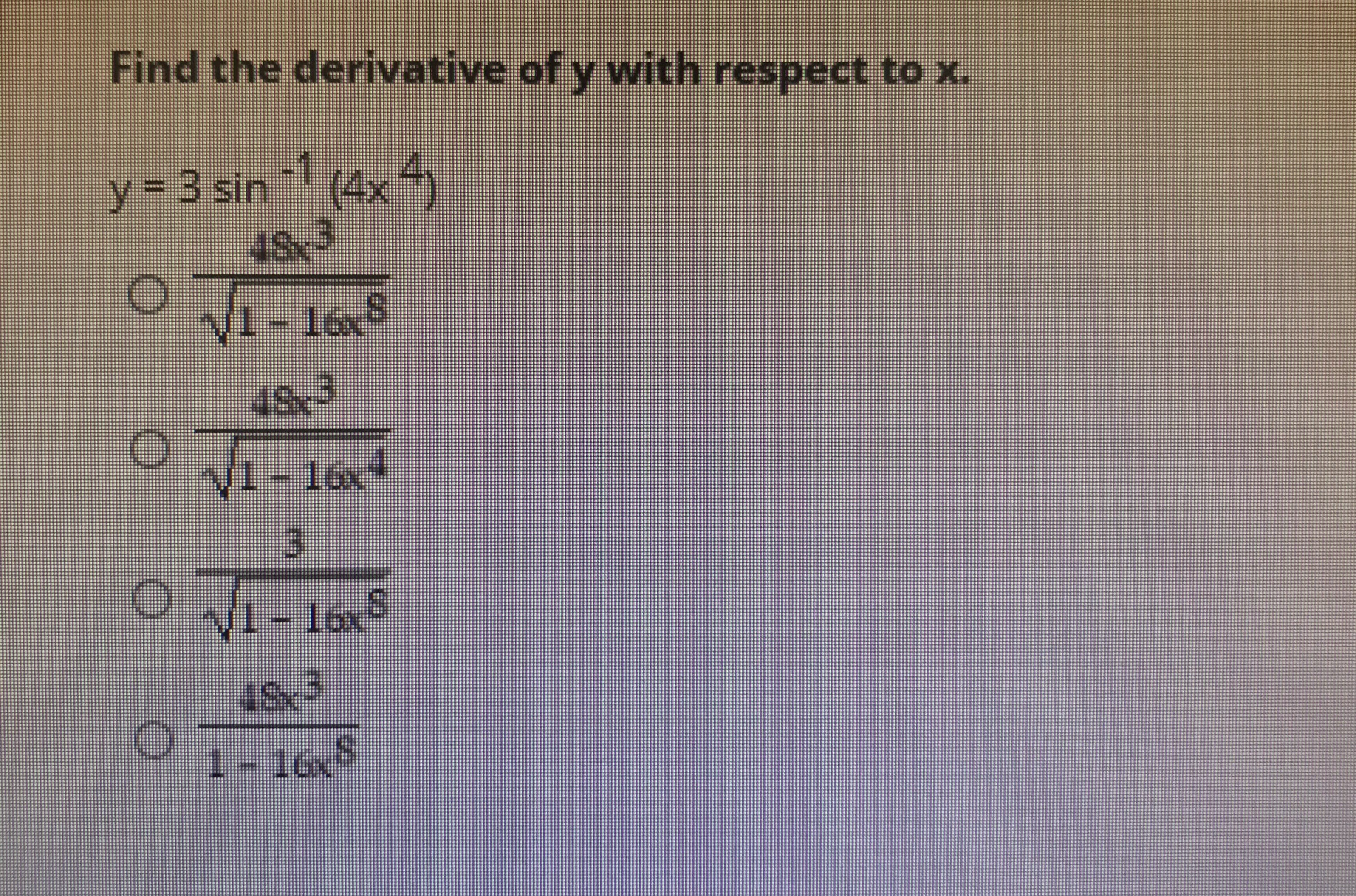 Find the derivative of y with respect to x.
y = 3 sin 1 (4x 4
