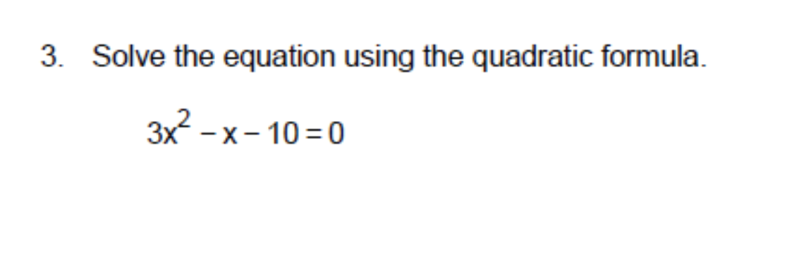 3. Solve the equation using the quadratic formula.
3x -x- 10 = 0
