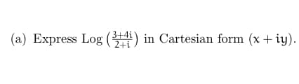 (a) Express Log (3+4) in Cartesian form (x + iy).
2+i