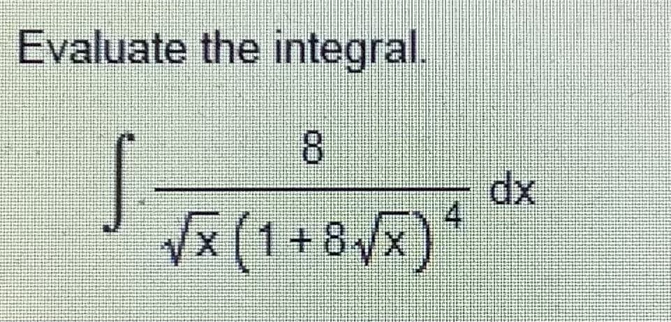 Evaluate the integral.
8.
Vx (1+8/x)*
