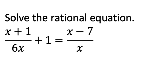 Solve the rational equation.
x – 7
+1 =
бх
x + 1
