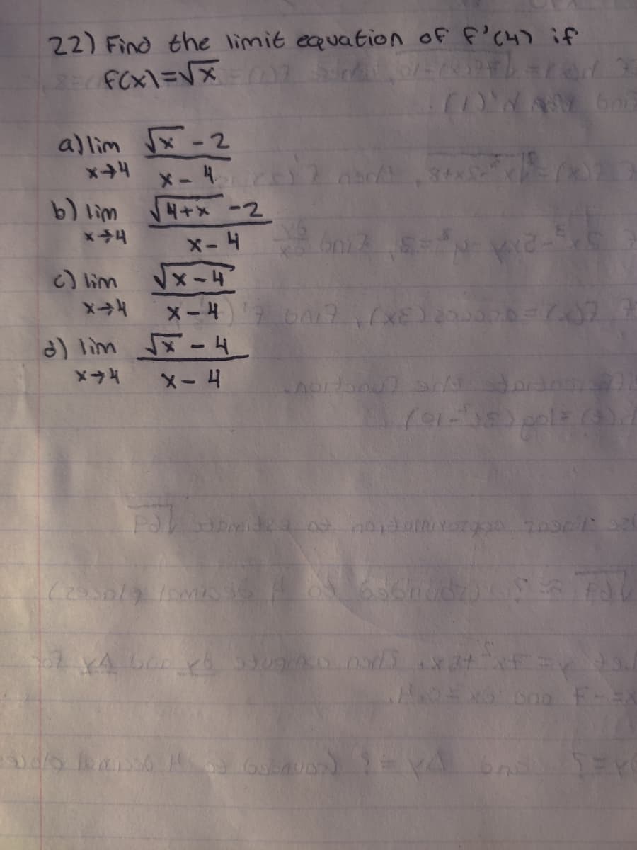 22) Find the limit equation of f'C4) if
allim x-2
X-4
b) lim
4+x-2
x-4
c) lim
x-4
a) lim - 4
X-4
ने
