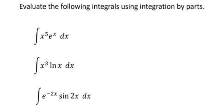 Evaluate the following integrals using integration by parts.
fre" dx
In x dx
sin 2x dx
