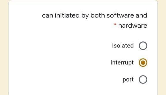 can initiated by both software and
* hardware
isolated O
interrupt
port O
