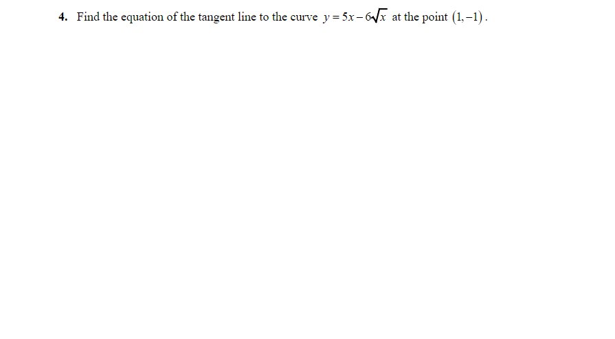 4. Find the equation of the tangent line to the curve y = 5x– 6/x at the point (1, –1).
