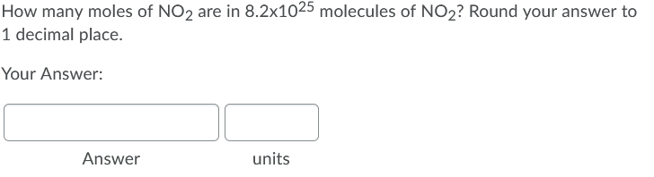 How many moles of NO2 are in 8.2x1025 molecules of NO2? Round your answer to
1 decimal place.
Your Answer:
Answer
units
