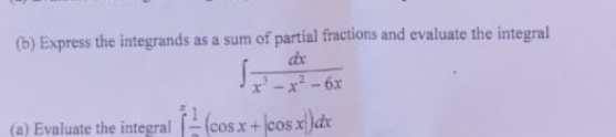 (b) Express the integrands as a sum of partial fractions and evaluate the integral
de
ーx-6x
(a) Evaluate the integral - (cosx+ jcos x)dx
