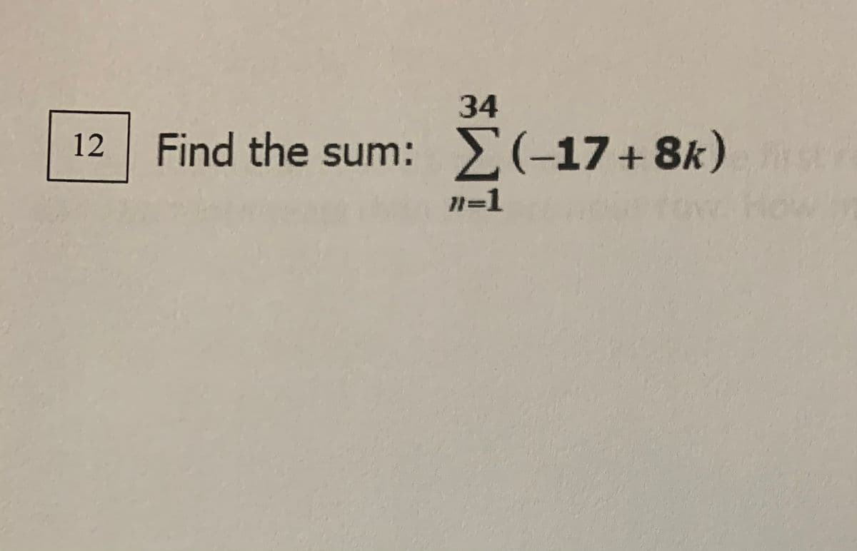 34
Find the sum: E(-17+8k)
str
12
n=1
