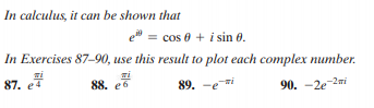 In calculus, it can be shown that
= cos 0 + i sin 6.
In Exercises 87-90, use this result to plot each complex number.
87. e4
88. es
89. -ei
90. -2e-2mi

