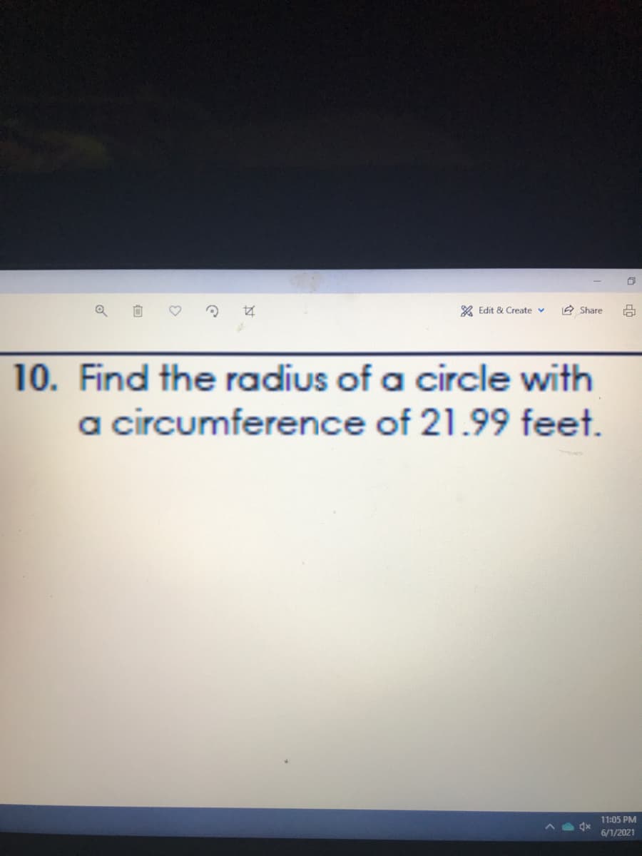 & Edit & Create v
A Share
10. Find the radius of a circle with
a circumference of 21.99 feet.
11:05 PM
6/1/2021
