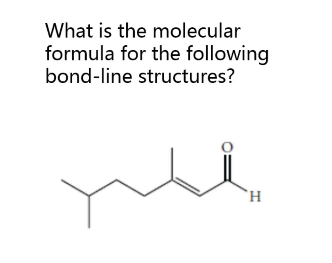 What is the molecular
formula for the following
bond-line structures?
H,
