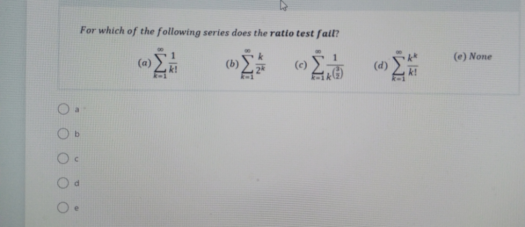 For which of the following series does the ratio test fail?
00
00
1
1
(e) None
(b)
(c)
k!
O O O
