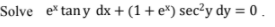 Solve e tany dx + (1+ e*) sec²y dy = 0 .
