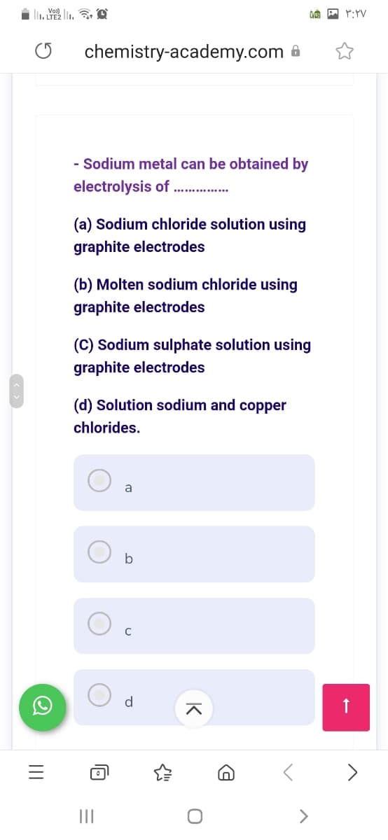 chemistry-academy.com 8
- Sodium metal can be obtained by
electrolysis of . .
(a) Sodium chloride solution using
graphite electrodes
(b) Molten sodium chloride using
graphite electrodes
(C) Sodium sulphate solution using
graphite electrodes
(d) Solution sodium and copper
chlorides.
a
b
d
>
K
II

