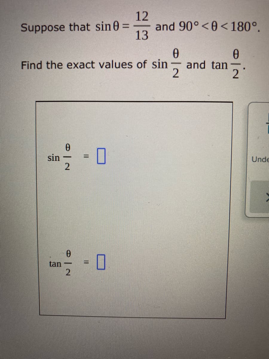 12
and 90°<0<180°.
13
Suppose that sin0 =
Find the exact values of sin
and tan
2
21
sin
2
%3D
Unde
%3D
tan-
